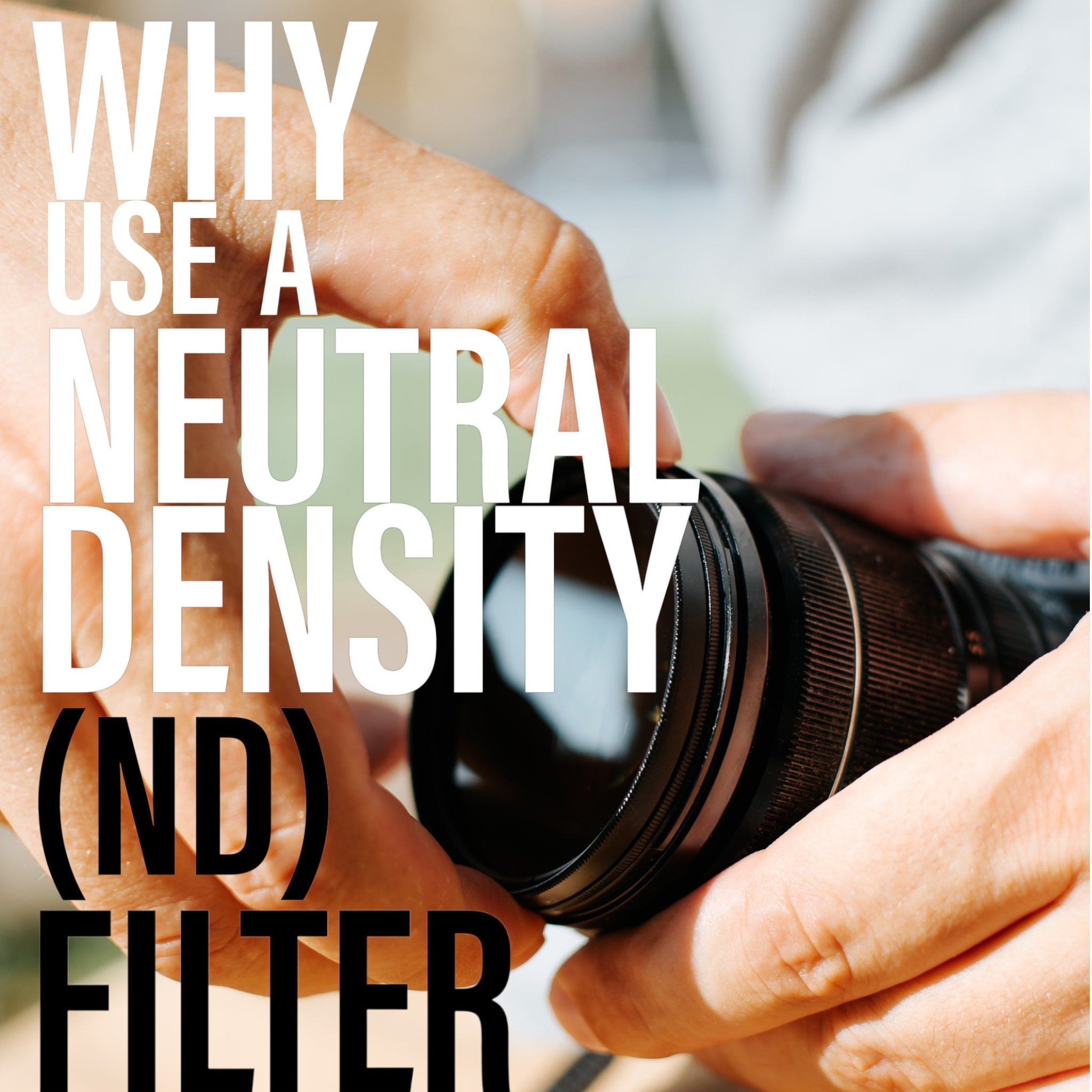 Why Use a Neutral Density (ND) Filter?
